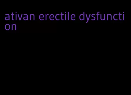 ativan erectile dysfunction