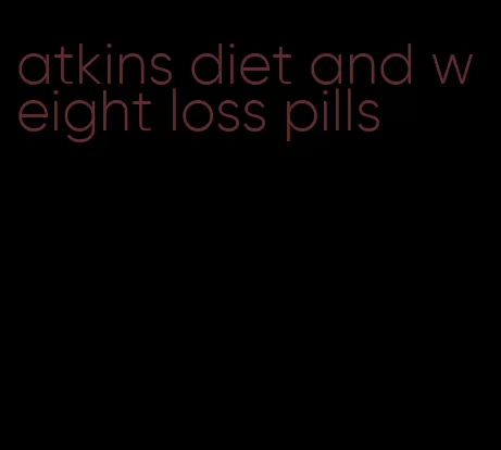 atkins diet and weight loss pills