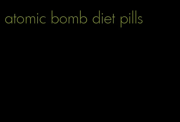 atomic bomb diet pills