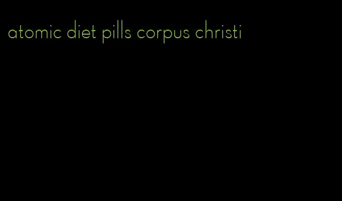 atomic diet pills corpus christi