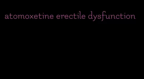 atomoxetine erectile dysfunction