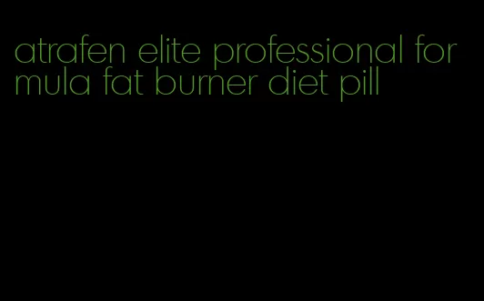 atrafen elite professional formula fat burner diet pill