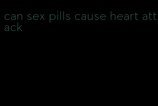 can sex pills cause heart attack