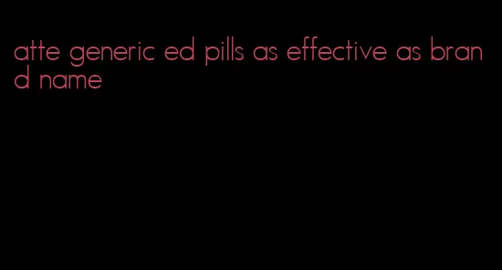 atte generic ed pills as effective as brand name