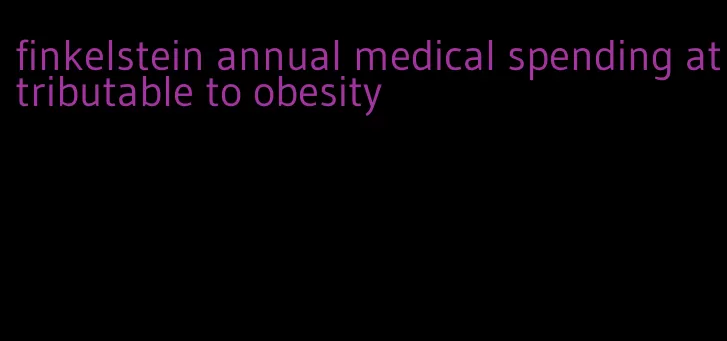 finkelstein annual medical spending attributable to obesity