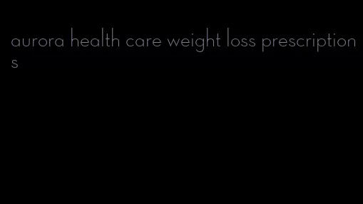 aurora health care weight loss prescriptions