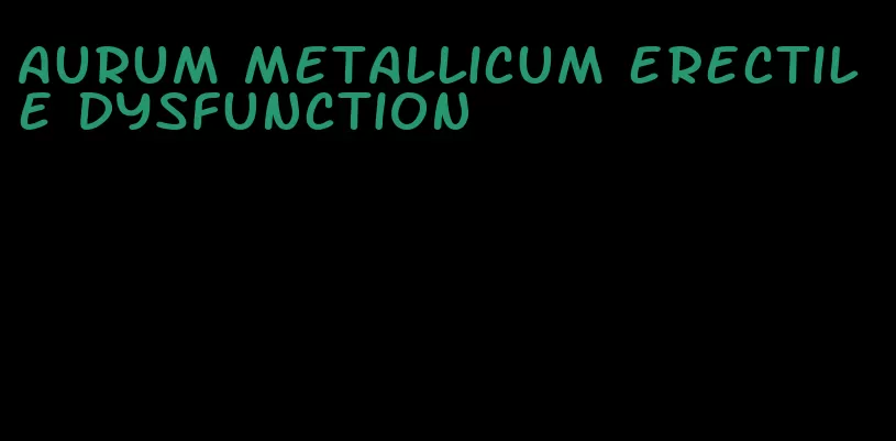 aurum metallicum erectile dysfunction