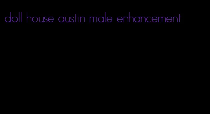 doll house austin male enhancement