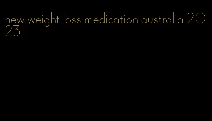 new weight loss medication australia 2023