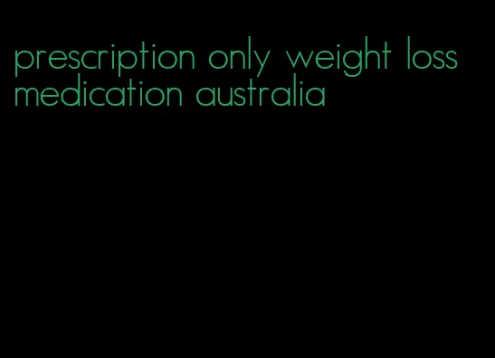 prescription only weight loss medication australia