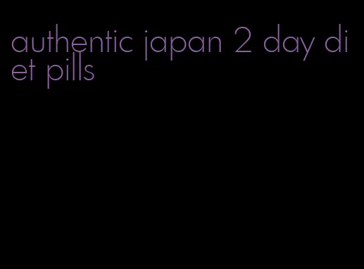 authentic japan 2 day diet pills