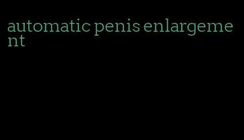 automatic penis enlargement