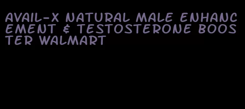 avail-x natural male enhancement & testosterone booster walmart