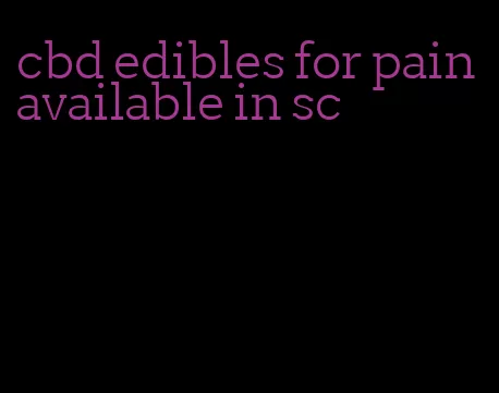 cbd edibles for pain available in sc