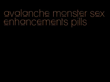 avalanche monster sex enhancements pills