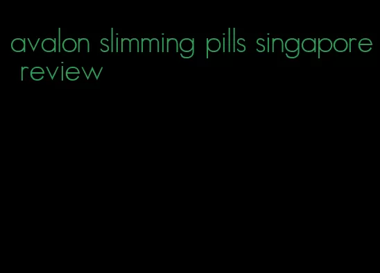 avalon slimming pills singapore review