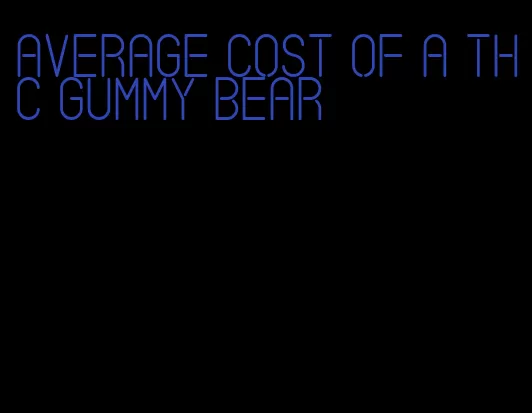 average cost of a thc gummy bear