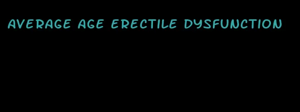 average age erectile dysfunction