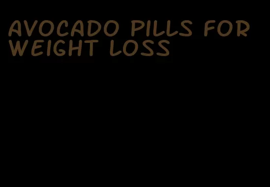 avocado pills for weight loss