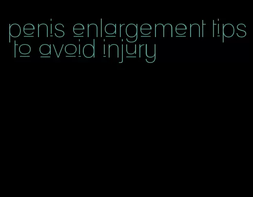 penis enlargement tips to avoid injury