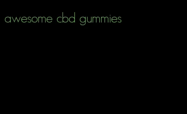 awesome cbd gummies