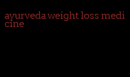 ayurveda weight loss medicine