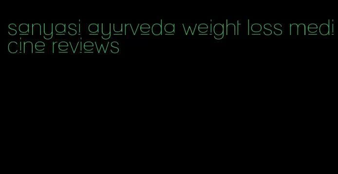 sanyasi ayurveda weight loss medicine reviews