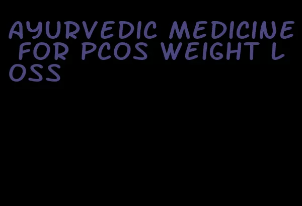 ayurvedic medicine for pcos weight loss