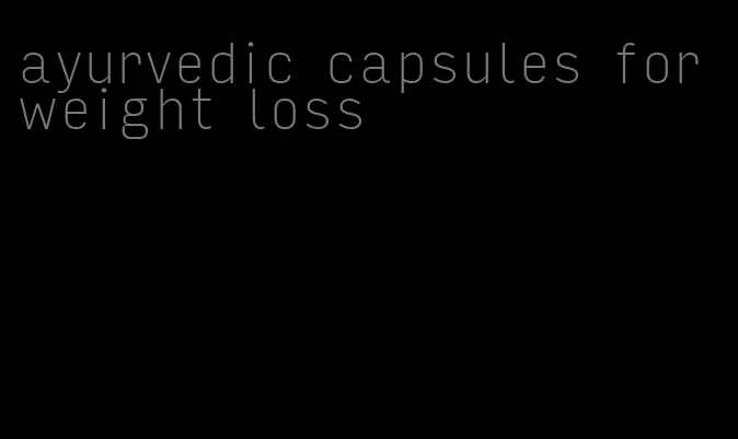 ayurvedic capsules for weight loss