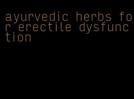 ayurvedic herbs for erectile dysfunction