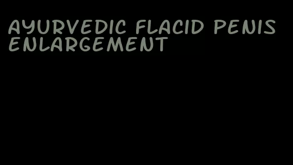 ayurvedic flacid penis enlargement