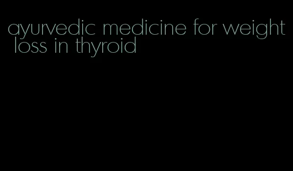 ayurvedic medicine for weight loss in thyroid