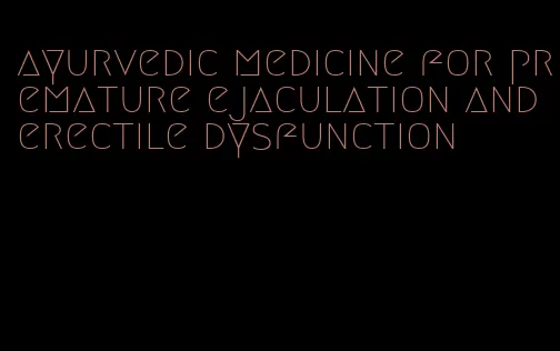 ayurvedic medicine for premature ejaculation and erectile dysfunction