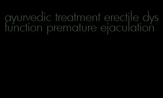 ayurvedic treatment erectile dysfunction premature ejaculation