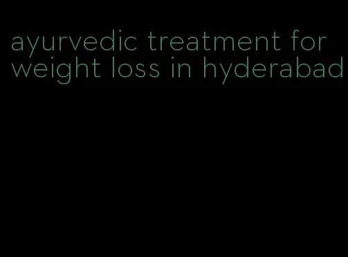 ayurvedic treatment for weight loss in hyderabad