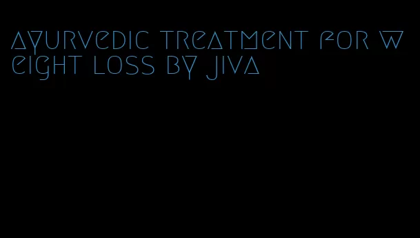 ayurvedic treatment for weight loss by jiva