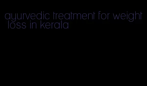 ayurvedic treatment for weight loss in kerala