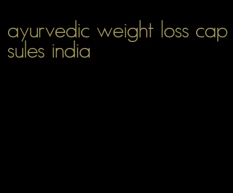 ayurvedic weight loss capsules india