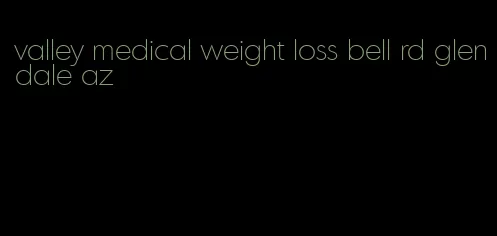 valley medical weight loss bell rd glendale az