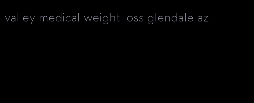 valley medical weight loss glendale az