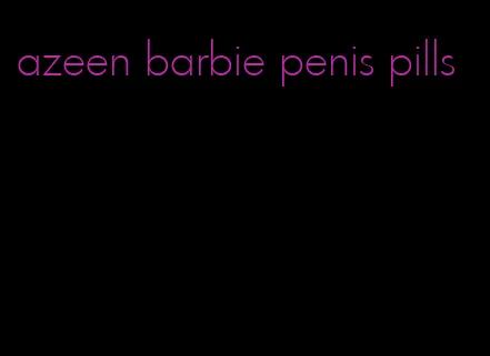 azeen barbie penis pills