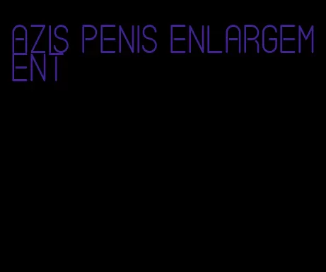 azis penis enlargement