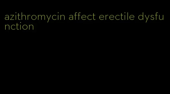 azithromycin affect erectile dysfunction