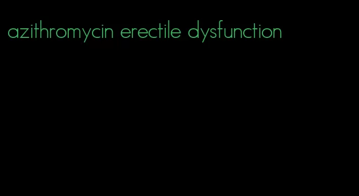 azithromycin erectile dysfunction