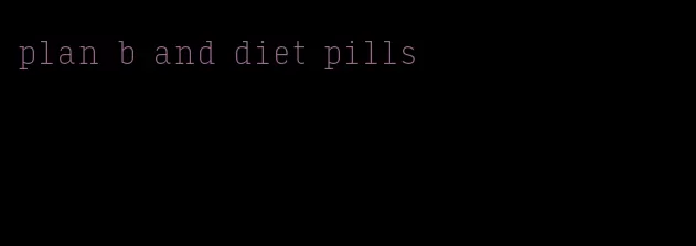 plan b and diet pills