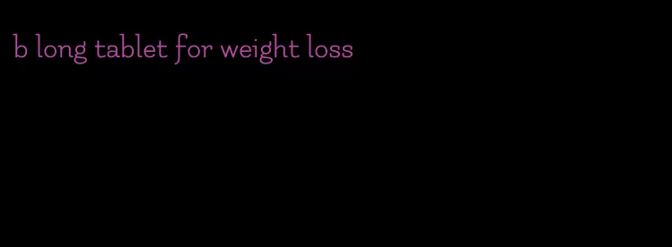 b long tablet for weight loss