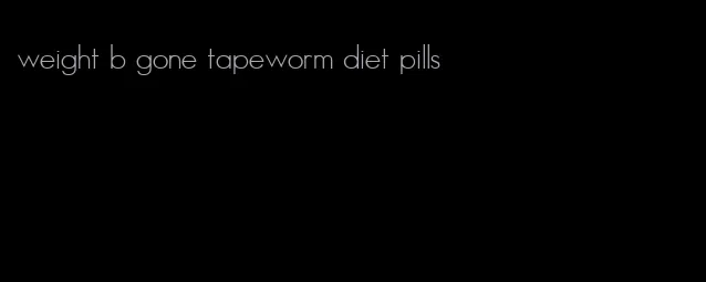 weight b gone tapeworm diet pills