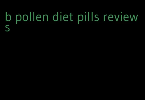 b pollen diet pills reviews