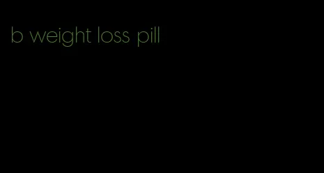 b weight loss pill