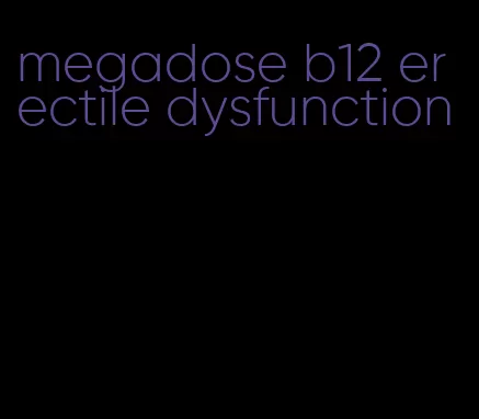 megadose b12 erectile dysfunction